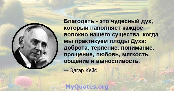 Благодать - это чудесный дух, который наполняет каждое волокно нашего существа, когда мы практикуем плоды Духа: доброта, терпение, понимание, прощение, любовь, мягкость, общение и выносливость.