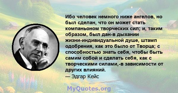 Ибо человек немного ниже ангелов, но был сделан, что он может стать компаньоном творческих сил; и, таким образом, был дан-в дыхании жизни-индивидуальной душе, штамп одобрения, как это было от Творца; с способностью