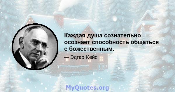 Каждая душа сознательно осознает способность общаться с божественным.