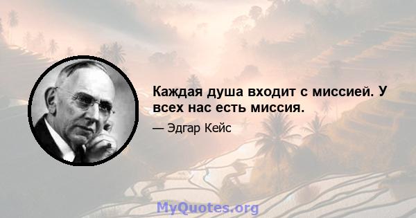 Каждая душа входит с миссией. У всех нас есть миссия.