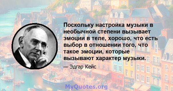 Поскольку настройка музыки в необычной степени вызывает эмоции в теле, хорошо, что есть выбор в отношении того, что такое эмоции, которые вызывают характер музыки.