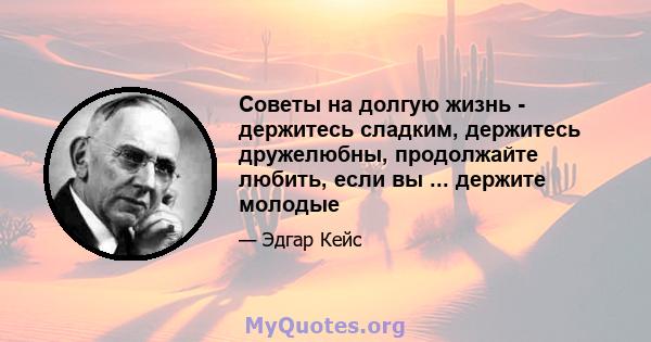 Советы на долгую жизнь - держитесь сладким, держитесь дружелюбны, продолжайте любить, если вы ... держите молодые