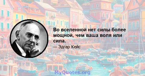 Во вселенной нет силы более мощной, чем ваша воля или сила.