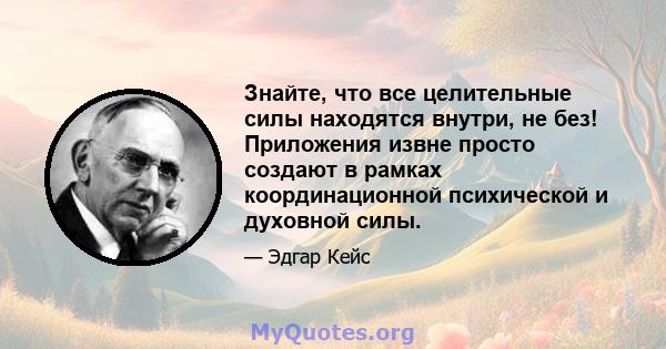 Знайте, что все целительные силы находятся внутри, не без! Приложения извне просто создают в рамках координационной психической и духовной силы.