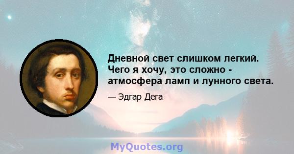 Дневной свет слишком легкий. Чего я хочу, это сложно - атмосфера ламп и лунного света.