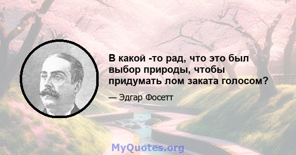 В какой -то рад, что это был выбор природы, чтобы придумать лом заката голосом?