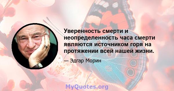 Уверенность смерти и неопределенность часа смерти являются источником горя на протяжении всей нашей жизни.