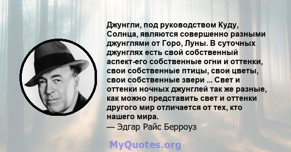 Джунгли, под руководством Куду, Солнца, являются совершенно разными джунглями от Горо, Луны. В суточных джунглях есть свой собственный аспект-его собственные огни и оттенки, свои собственные птицы, свои цветы, свои