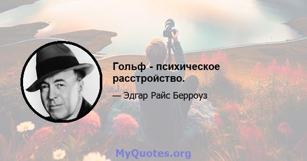 Гольф - психическое расстройство.