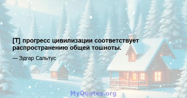 [T] прогресс цивилизации соответствует распространению общей тошноты.