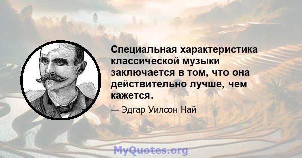 Специальная характеристика классической музыки заключается в том, что она действительно лучше, чем кажется.