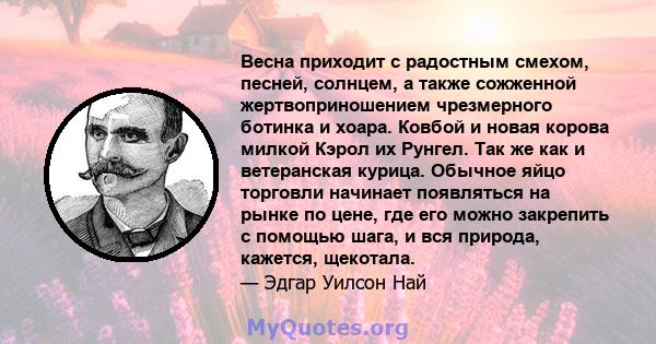 Весна приходит с радостным смехом, песней, солнцем, а также сожженной жертвоприношением чрезмерного ботинка и хоара. Ковбой и новая корова милкой Кэрол их Рунгел. Так же как и ветеранская курица. Обычное яйцо торговли