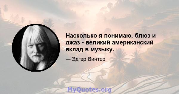 Насколько я понимаю, блюз и джаз - великий американский вклад в музыку.