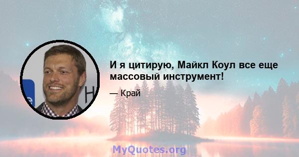 И я цитирую, Майкл Коул все еще массовый инструмент!