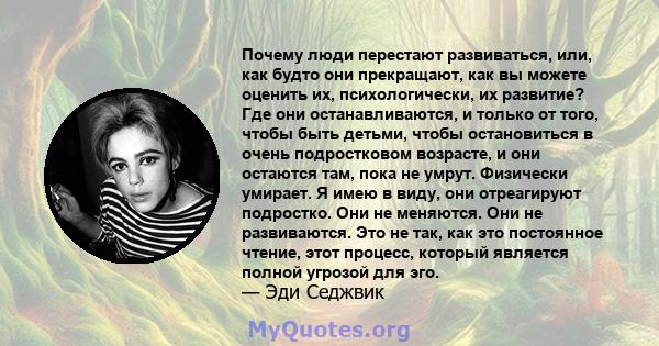 Почему люди перестают развиваться, или, как будто они прекращают, как вы можете оценить их, психологически, их развитие? Где они останавливаются, и только от того, чтобы быть детьми, чтобы остановиться в очень