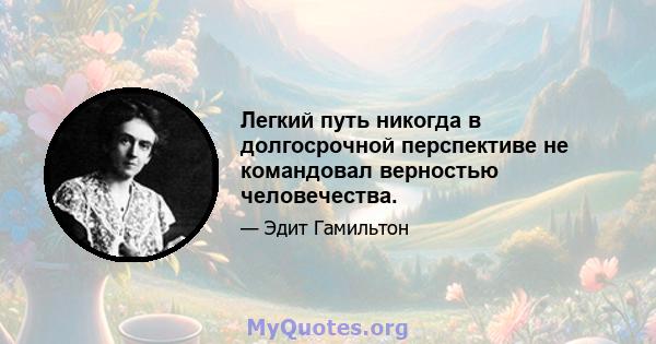 Легкий путь никогда в долгосрочной перспективе не командовал верностью человечества.