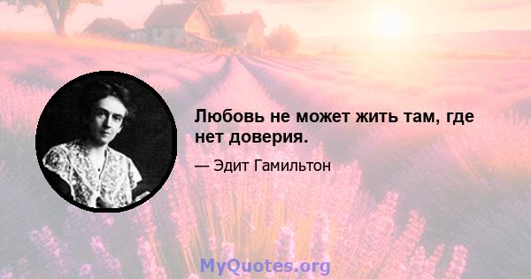 Любовь не может жить там, где нет доверия.