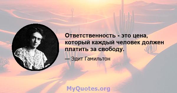 Ответственность - это цена, который каждый человек должен платить за свободу.