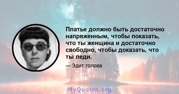 Платье должно быть достаточно напряженным, чтобы показать, что ты женщина и достаточно свободно, чтобы доказать, что ты леди.