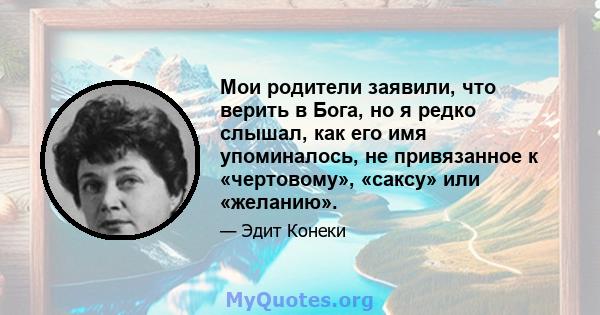 Мои родители заявили, что верить в Бога, но я редко слышал, как его имя упоминалось, не привязанное к «чертовому», «саксу» или «желанию».