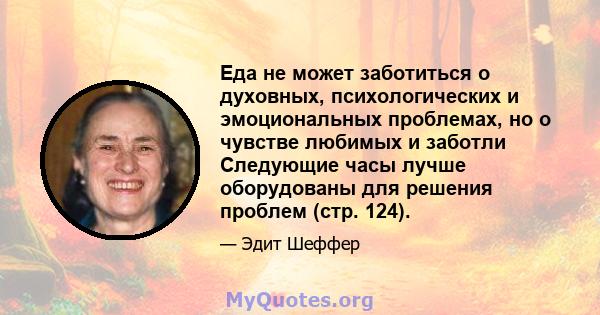 Еда не может заботиться о духовных, психологических и эмоциональных проблемах, но о чувстве любимых и заботли Следующие часы лучше оборудованы для решения проблем (стр. 124).