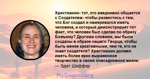 Христианин- тот, кто ежедневно общается с Создателем- чтобы развестись с тем, что Бог создал и намеревался иметь человека, и который демонстрирует тот факт, что человек был сделан по образу Божьему? Другими словами, мы