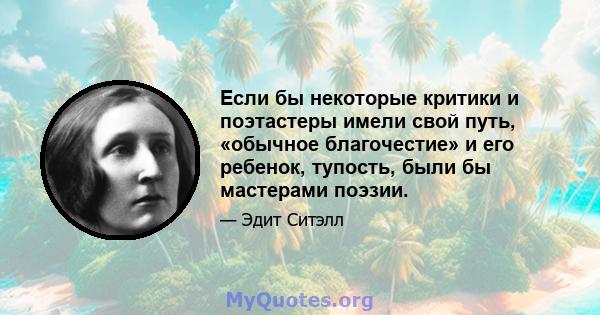 Если бы некоторые критики и поэтастеры имели свой путь, «обычное благочестие» и его ребенок, тупость, были бы мастерами поэзии.