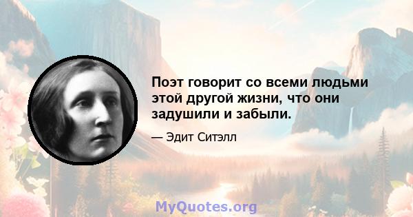 Поэт говорит со всеми людьми этой другой жизни, что они задушили и забыли.