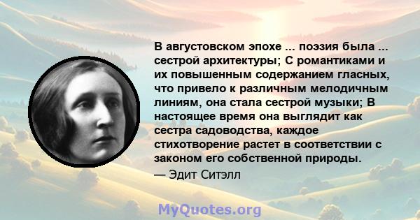 В августовском эпохе ... поэзия была ... сестрой архитектуры; С романтиками и их повышенным содержанием гласных, что привело к различным мелодичным линиям, она стала сестрой музыки; В настоящее время она выглядит как