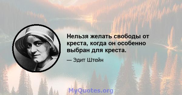 Нельзя желать свободы от креста, когда он особенно выбран для креста.