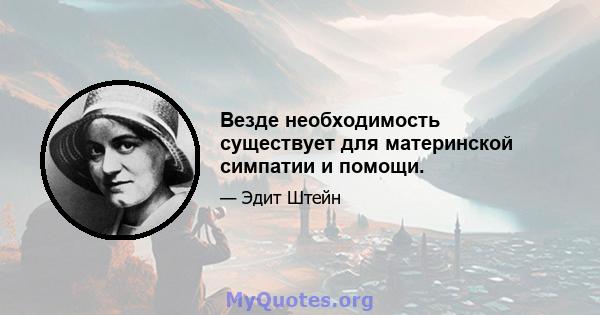 Везде необходимость существует для материнской симпатии и помощи.