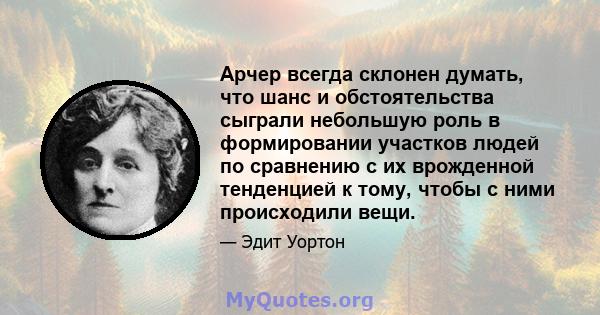 Арчер всегда склонен думать, что шанс и обстоятельства сыграли небольшую роль в формировании участков людей по сравнению с их врожденной тенденцией к тому, чтобы с ними происходили вещи.