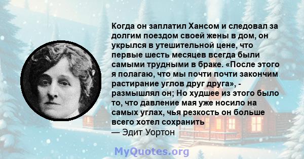 Когда он заплатил Хансом и следовал за долгим поездом своей жены в дом, он укрылся в утешительной цене, что первые шесть месяцев всегда были самыми трудными в браке. «После этого я полагаю, что мы почти почти закончим