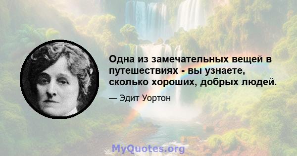 Одна из замечательных вещей в путешествиях - вы узнаете, сколько хороших, добрых людей.