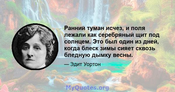 Ранний туман исчез, и поля лежали как серебряный щит под солнцем. Это был один из дней, когда блеск зимы сияет сквозь бледную дымку весны.