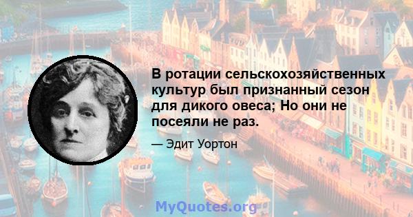 В ротации сельскохозяйственных культур был признанный сезон для дикого овеса; Но они не посеяли не раз.