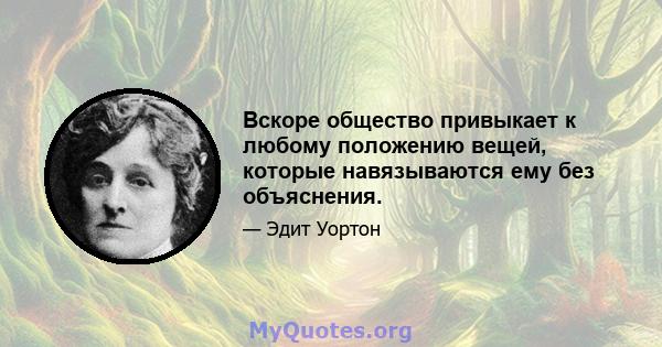 Вскоре общество привыкает к любому положению вещей, которые навязываются ему без объяснения.