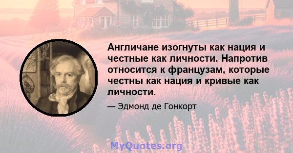 Англичане изогнуты как нация и честные как личности. Напротив относится к французам, которые честны как нация и кривые как личности.