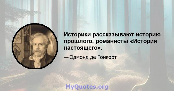 Историки рассказывают историю прошлого, романисты «История настоящего».