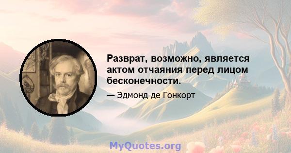 Разврат, возможно, является актом отчаяния перед лицом бесконечности.