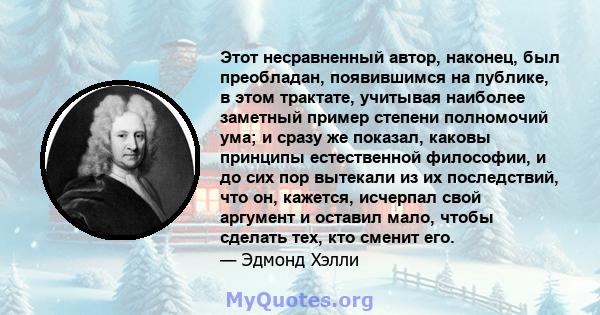 Этот несравненный автор, наконец, был преобладан, появившимся на публике, в этом трактате, учитывая наиболее заметный пример степени полномочий ума; и сразу же показал, каковы принципы естественной философии, и до сих