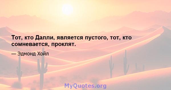 Тот, кто Далли, является пустого, тот, кто сомневается, проклят.