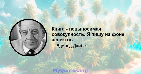 Книга - невыносимая совокупность. Я пишу на фоне аспектов.