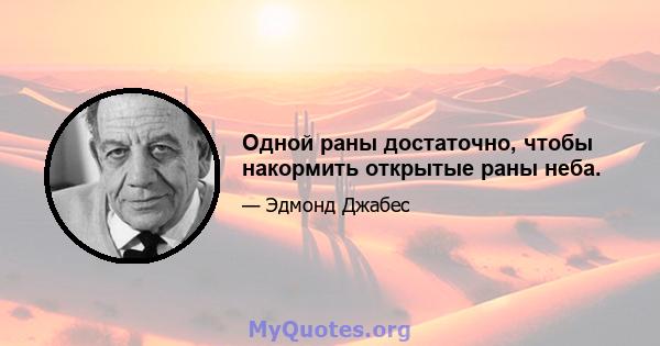 Одной раны достаточно, чтобы накормить открытые раны неба.