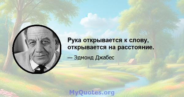 Рука открывается к слову, открывается на расстояние.