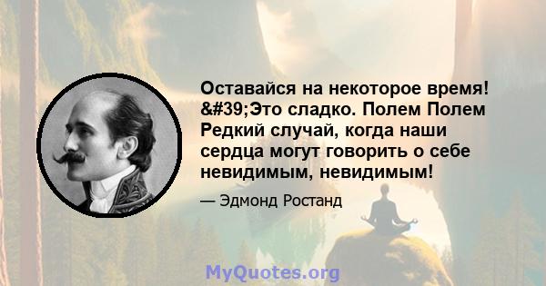 Оставайся на некоторое время! 'Это сладко. Полем Полем Редкий случай, когда наши сердца могут говорить о себе невидимым, невидимым!