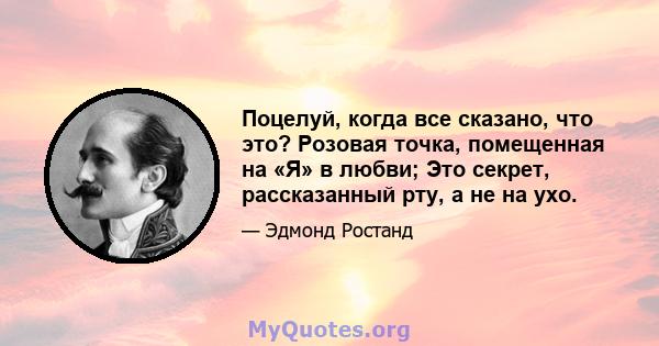 Поцелуй, когда все сказано, что это? Розовая точка, помещенная на «Я» в любви; Это секрет, рассказанный рту, а не на ухо.