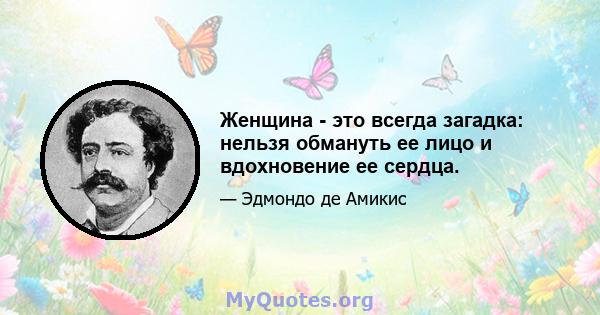 Женщина - это всегда загадка: нельзя обмануть ее лицо и вдохновение ее сердца.