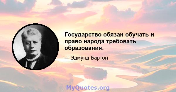 Государство обязан обучать и право народа требовать образования.