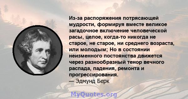 Из-за распоряжения потрясающей мудрости, формируя вместе великое загадочное включение человеческой расы, целое, когда-то никогда не старое, не старое, ни среднего возраста, или молодым; Но в состоянии неизменного